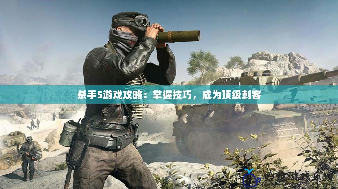 殺手5游戲攻略：掌握技巧，成為頂級刺客