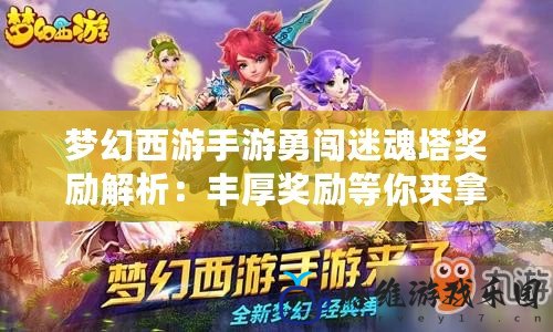 夢幻西游手游勇闖迷魂塔獎勵解析：豐厚獎勵等你來拿！