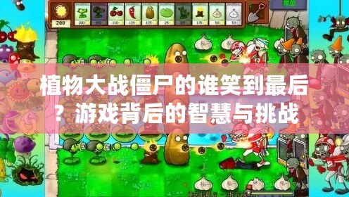 植物大戰僵尸的誰笑到最后？游戲背后的智慧與挑戰