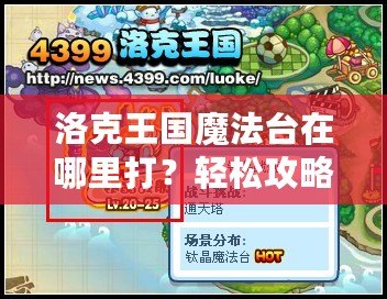洛克王國魔法臺在哪里打？輕松攻略，帶你秒殺全場！