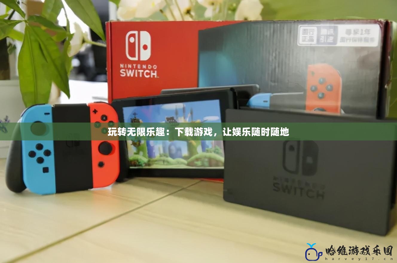 玩轉無限樂趣：下載游戲，讓娛樂隨時隨地