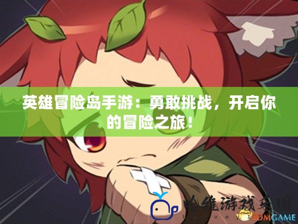英雄冒險島手游：勇敢挑戰，開啟你的冒險之旅！